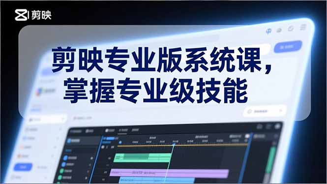 剪映专业版系统课,基础操作、高级技巧、电影调色、特效制作、AI应用/等等,掌握专业级技能-破局灯塔