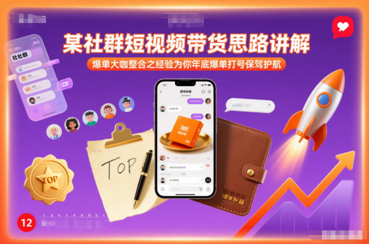 某社群短视频带货思路讲解，爆单大咖整合之经验为你年底爆单打号保驾护航-校睿铺