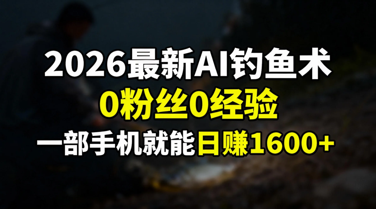 2026最新AI钓鱼术:0粉丝0经验，一部手机就能开启赚钱模式-吾爱自习网