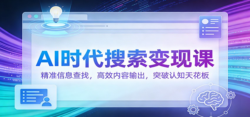AI时代搜索变现课：精准信息查找，高效内容输出，突破认知天花板-吾爱自习网