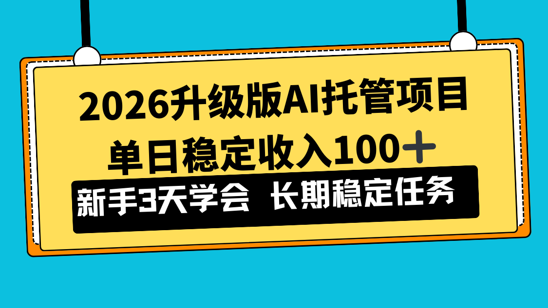 2026升级版Ai托管项目，单日稳定收入100+，新手小白3天学会-吾爱自习网