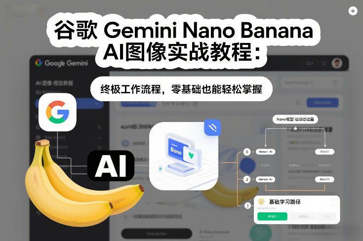 谷歌Gemini Nano Banana AI图像实战教程：终极工作流程，零基础也能轻松掌握-吾爱自习网