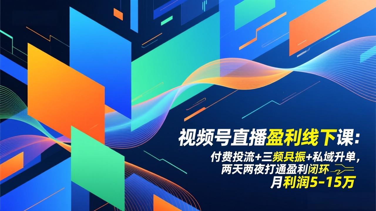 视频号直播盈利线下课：付费投流+三频共振+私域升单，两天两夜打通盈利闭环，月利润5-15万-吾爱自习网