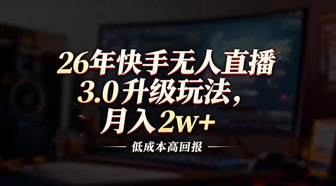 26年快手无人直播3.0升级玩法，低成本高回报，月入2w+-吾爱自习网