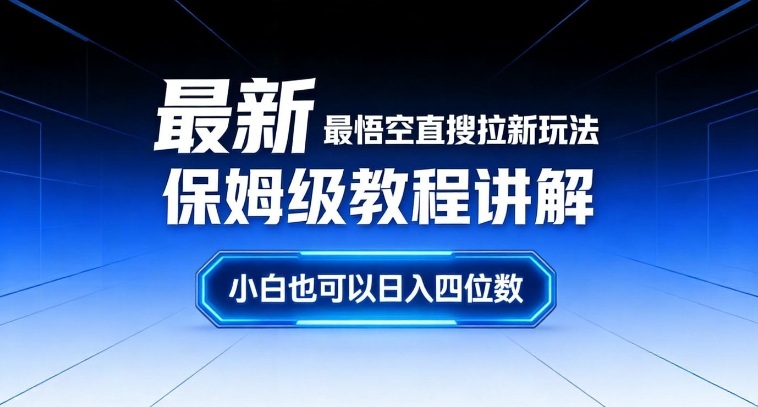 最新最悟空直搜拉新玩法保姆级教程讲解,小白也可以日入四位数汇通分享-分享轻创项目-网络创业-项目实操-兼职-网赚-副业-抖音-快手-小红书-闲鱼-视频号-直播-短视频-中视频-带货-短剧-游戏搬砖-引流等教程课程分享汇通分享