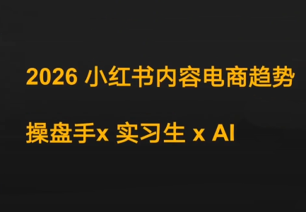 迪安·2026小红书内容电商趋势操盘手x实习生xAI-棕熊云分享 - 专属年轻人的资源宝库