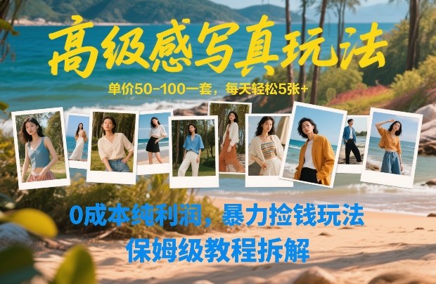 高级感写真玩法，单价50-100一套，每天轻松5张+，0成本纯利润，暴力捡钱玩法，保姆级教程拆解-吾爱自习网