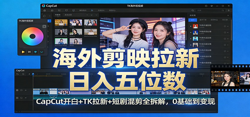 海外剪映拉新日入五位数：CapCut开白+TK拉新+短剧混剪全拆解，0基础到变现-吾爱自习网