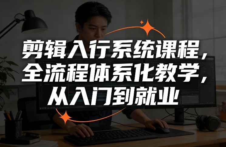 剪辑入行系统课程，全流程体系化教学，从入门到就业-吾爱自习网