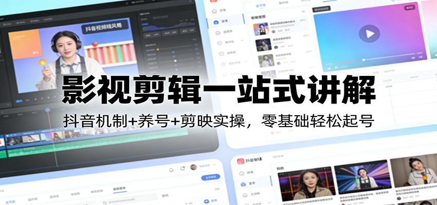 影视剪辑一站式讲解：抖音机制+养号+剪映实操，零基础轻松起号-吾爱自习网