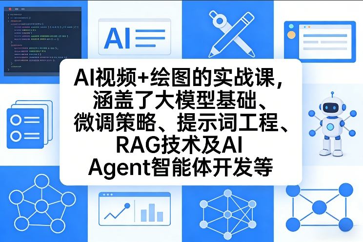 AI视频+绘图的实战课，涵盖了大模型基础、微调策略、提示词工程、RAG技术及AI Agent智能体开发等-轻创网