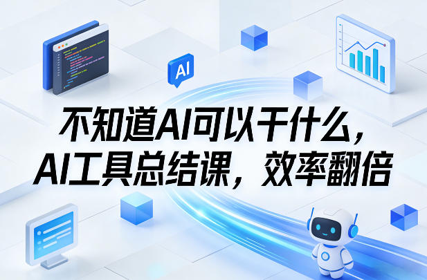 不知道AI可以干什么,AI工具总结课,效率翻倍-吾爱自习网