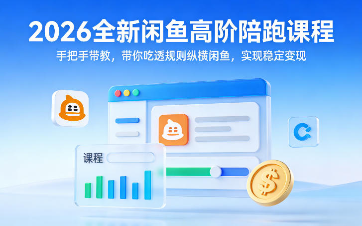 2026全新闲鱼高阶陪跑课程，手把手带教，带你吃透规则纵横闲鱼，实现稳定变现-吾爱自习网