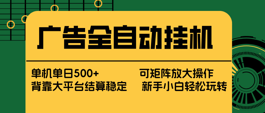 广告全自动挂机 单机单日500+ 矩阵放大 背靠大平台 绿色稳定 新手小白轻松玩转-小艾网创