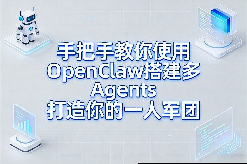 手把手教你使用OpenClaw搭建多Agents打造你的一人军团-吾爱自习网