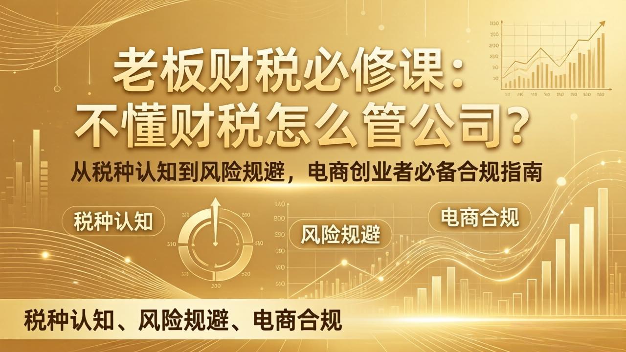 老板财税必修课：不懂财税怎么管公司？从税种认知到风险规避，电商创业者必备合规指南-weichuangqy