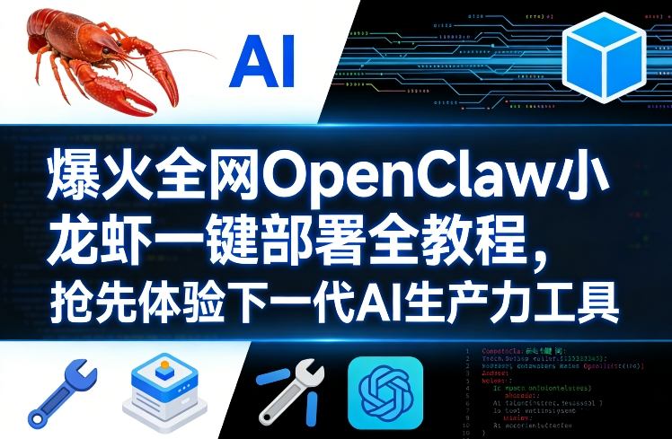 爆火全网OpenClaw小龙虾一键部署全教程，抢先体验下一代AI生产力工具-小艾网创