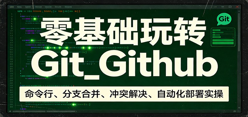 零基础玩转Git_Github：命令行、分支合并、冲突解决、自动化部署实操-我爱发帖