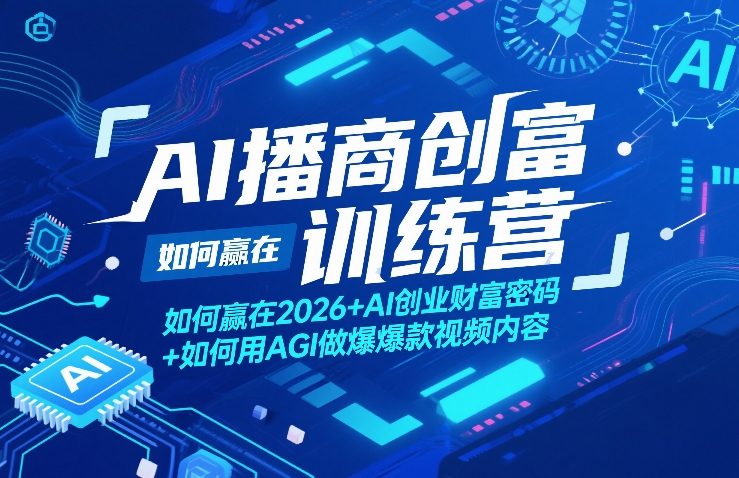AI播商创富训练营，如何赢在2026+AI创业财富密码+如何用AGI做爆款视频内容-我爱发帖
