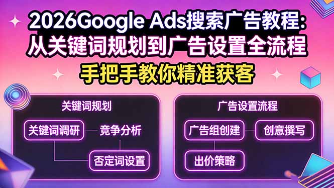 2026Google Ads搜索广告教程：从关键词规划到广告设置全流程，手把手教你精准获客汇通分享-分享轻创项目-网络创业-项目实操-兼职-网赚-副业-抖音-快手-小红书-闲鱼-视频号-直播-短视频-中视频-带货-短剧-游戏搬砖-引流等教程课程分享汇通分享