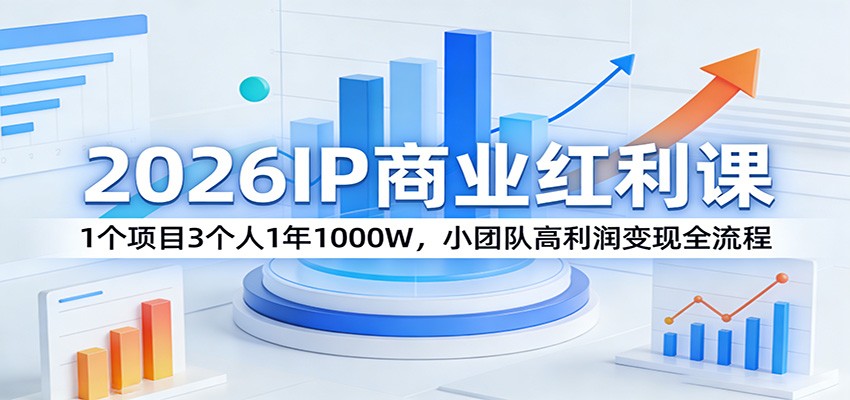 2026IP商业红利课:1个项目3个人1年1000W,小团队高利润变现全流程汇通分享-分享轻创项目-网络创业-项目实操-兼职-网赚-副业-抖音-快手-小红书-闲鱼-视频号-直播-短视频-中视频-带货-短剧-游戏搬砖-引流等教程课程分享汇通分享