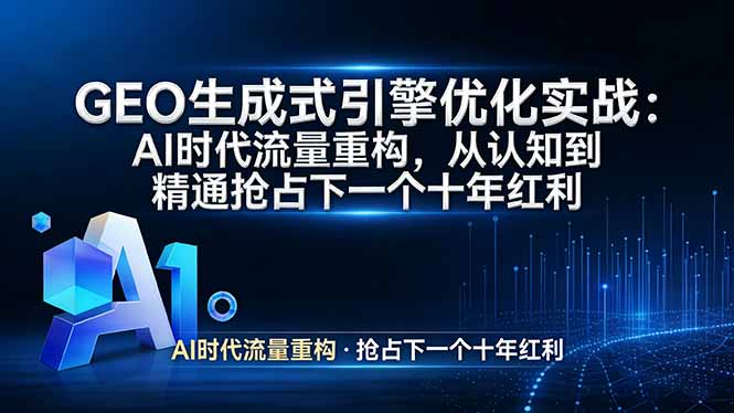GEO 生成式引擎优化实战：AI时代流量重构，从认知到精通抢占下一个十年红利-吾爱自习网
