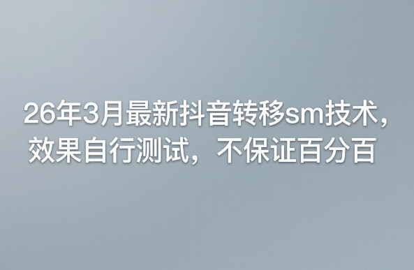 26年3月最新抖音转移sm技术，效果自行测试，不保证百分百-我爱发帖