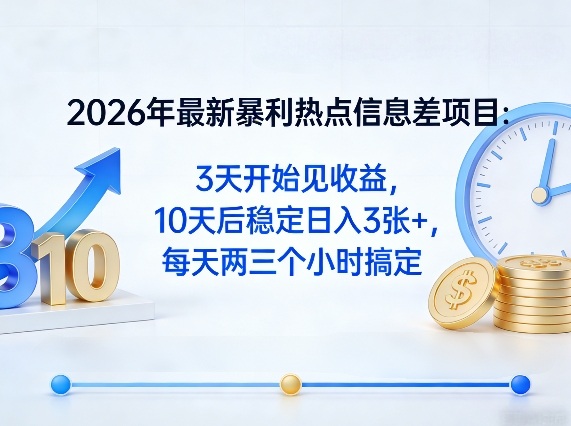2026年最新暴利热点信息差项目:3天开始见收益,10天后稳定日入3张+,每天两三个小时搞定-我爱发帖