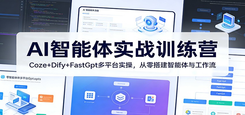 AI智能体实战训练营：Coze+Dify+FastGpt多平台实操，从零搭建智能体与工作流-吾爱自习网