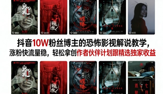 抖音10W粉丝博主的恐怖影视解说教学，涨粉快流量稳，轻松拿创作者伙伴计划跟精选独家收益