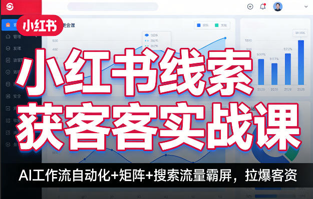 小红书线索获客实战课，AI工作流自动化+矩阵+搜索流量霸屏，拉爆客资-吾爱自习网