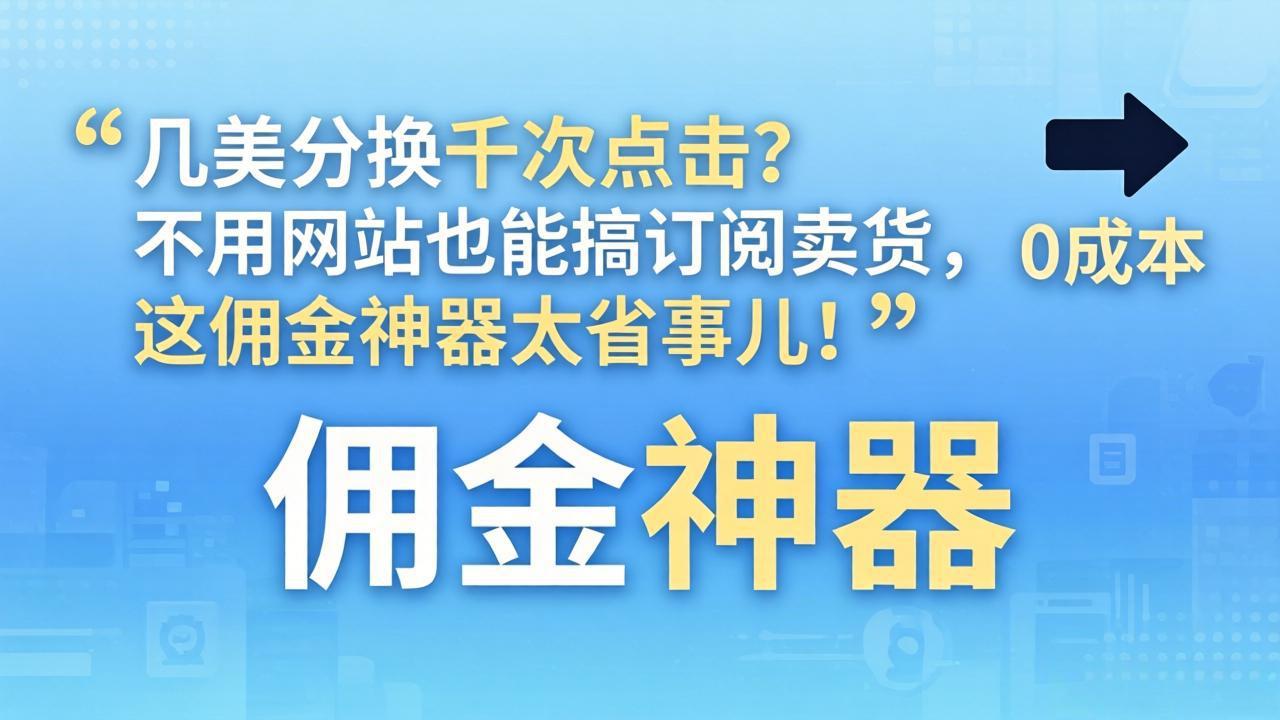 几美分换千次点击？不用网站也能搞订阅卖货，这佣金神器太省事儿！-吾爱自习网