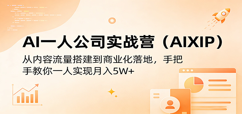 AI一人公司实战营(AIXIP):从内容流量搭建到商业化落地,手把手教你一人实现月入5W+福星网赚创业资源-网赚项目-副业赚钱-互联网创业-资源整合福星网赚资源
