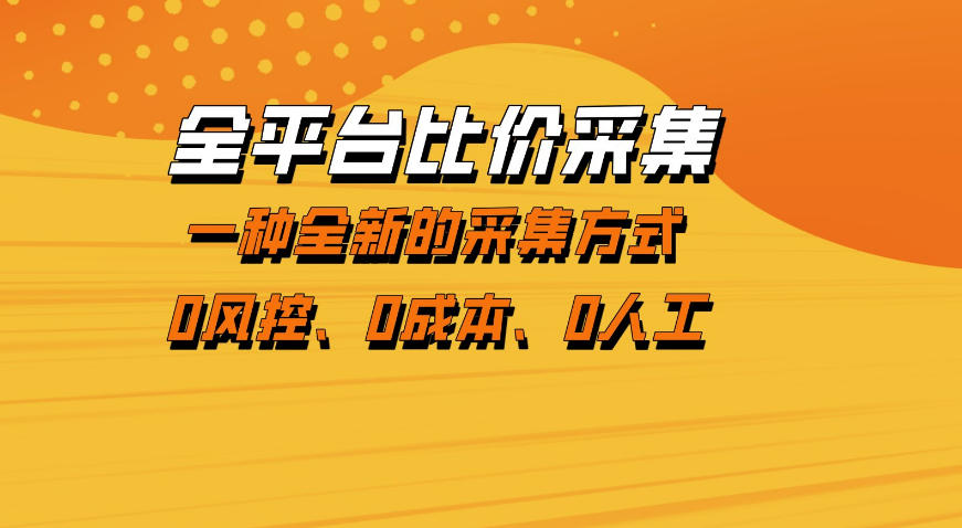 全平台比价采集，一个稳定的数据采集项目，区别于传统的玩法不风控，零成本操作【揭秘】-旺仔资源库