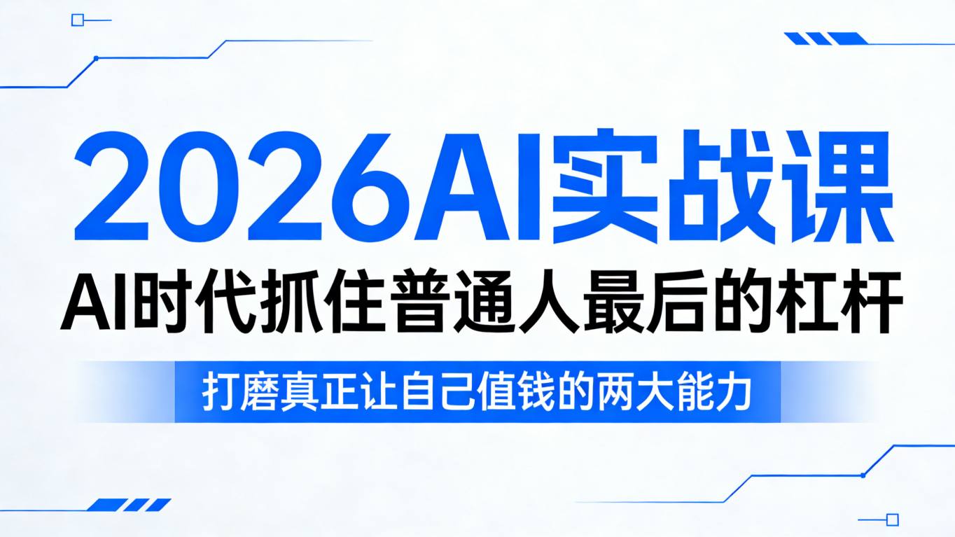 2026AI实战课，AI时代抓住普通人最后的杠杆，打磨真正让自己值钱的两大能力-旺仔资源库