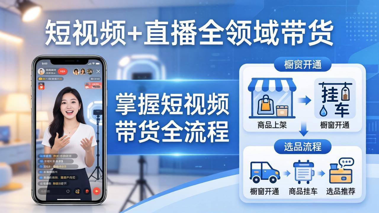 短视频+直播全领域带货-更新：掌握橱窗开通、挂车、选品、爆款文案改编等短视频带货全流程-吾爱自习网