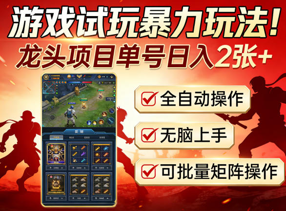 游戏试玩暴力玩法！龙头项目单号日入200+，全自动操作无脑上手，可批量矩阵操作【揭秘】-创领云聚