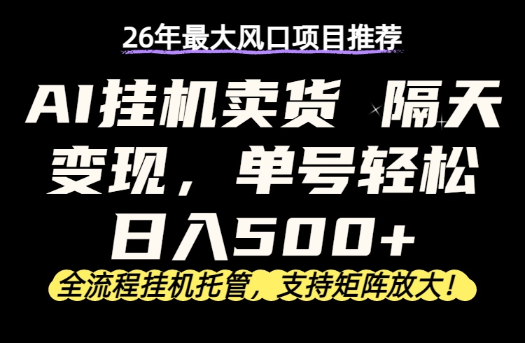 26年最新AI挂机卖货，隔天出收益，单账号轻松日入500+-吾爱自习网