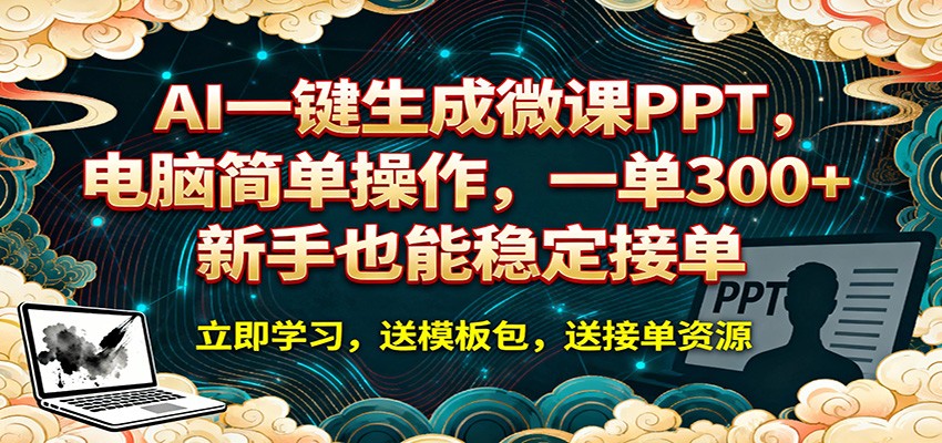 AI 一键生成微课PPT,电脑简单操作,一单 300+,新手也能稳定接单-创领云聚