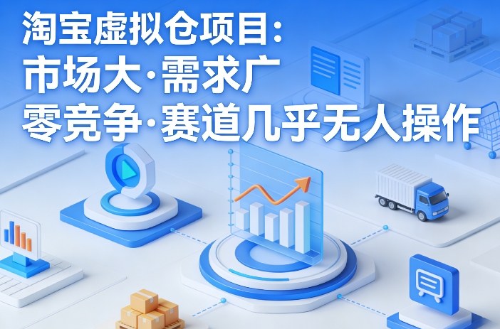 淘宝虚拟仓项目，市场大，需求广，零竞争，赛道几乎没人操作(更新0410)福星网赚创业资源-网赚项目-副业赚钱-互联网创业-资源整合福星网赚资源