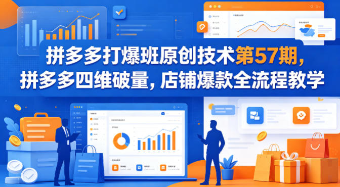 拼多多打爆班原创技术第57期，拼多多四维破量，店铺爆款全流程教学福星网赚创业资源-网赚项目-副业赚钱-互联网创业-资源整合福星网赚资源