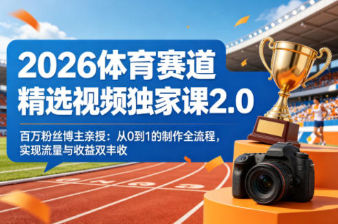 2026体育赛道精选视频独家课2.0,百万粉丝博主亲授:从0到1的制作全流程,实现流量与收益双丰收-吾爱自习网