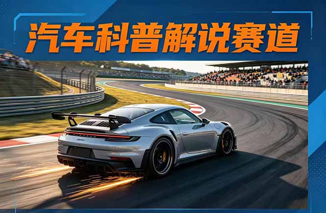 汽车科普解说赛道变现教程：文案+素材+剪辑+录音全教学，单条视频点赞几十万+-我爱发帖