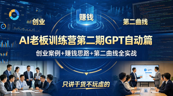 AI老板训练营第二期GPT自动篇，创业案例+賺钱思路+第二曲线全实战，只讲干货不玩虚的-吾爱自习网