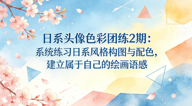 日系头像色彩团练2期：系统练习日系风格构图与配色，建立属于自己的绘画语感-吾爱自习网