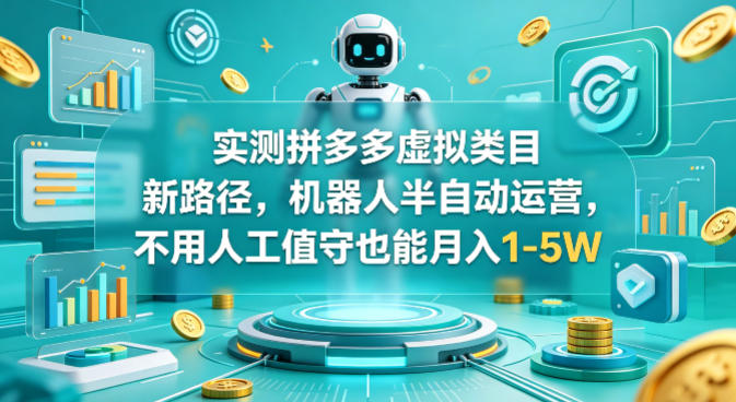 实测拼多多虚拟类目新路径，机器人半自动运营，不用人工值守也能月入1-5W【揭秘】-小艾项目网