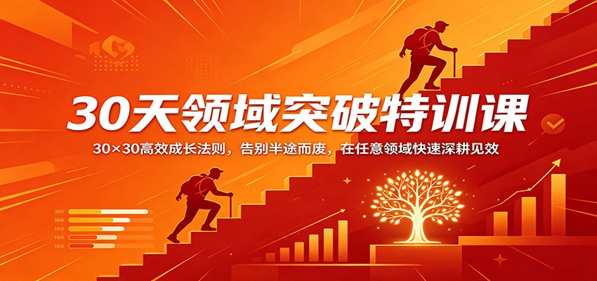 30天领域突破特训课：30×30高效成长法则，告别半途而废，在任意领域快速深耕见效-小艾项目网