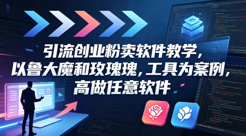 引流创业粉卖软件教学，以鲁大魔和玫瑰工具为案例，可做任意软件-小艾项目网