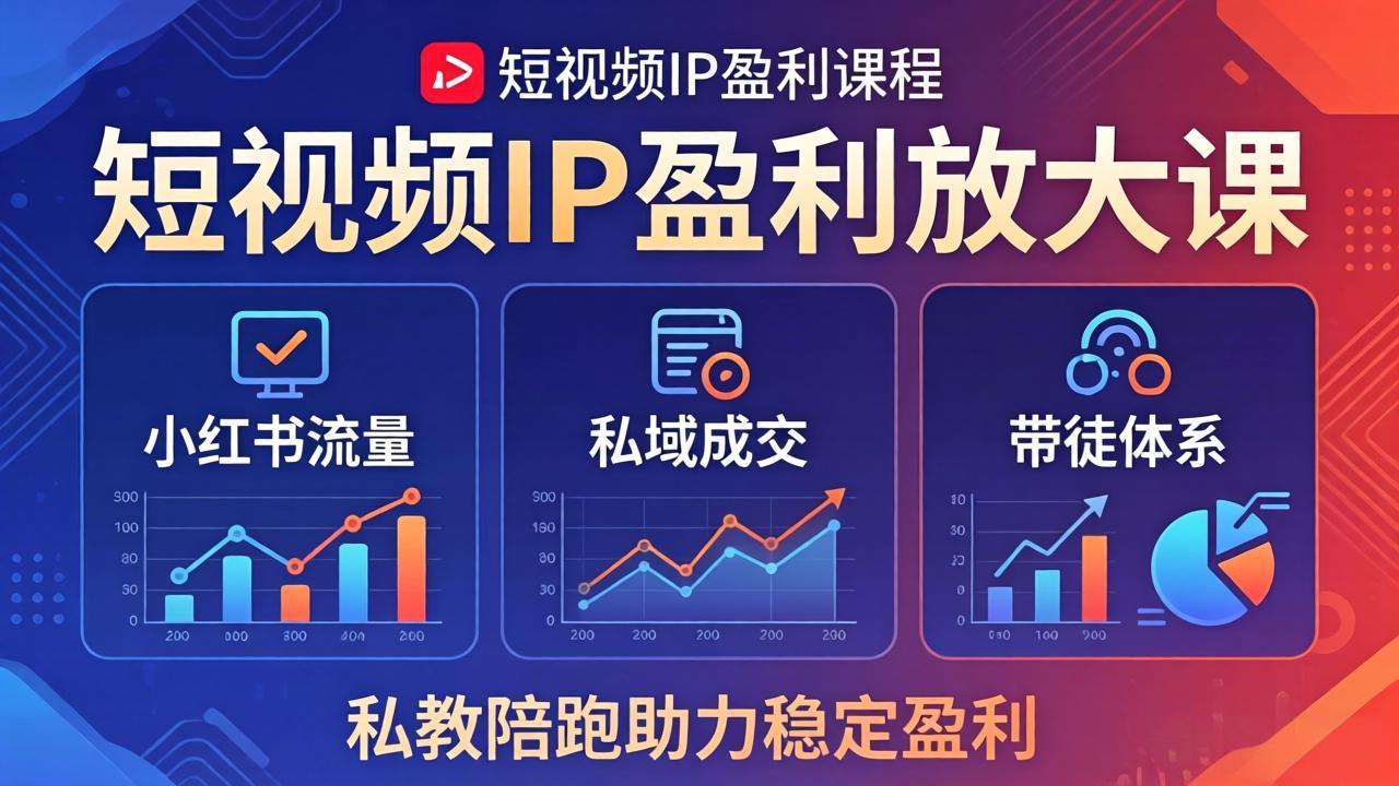 短视频IP盈利放大课：小红书流量+私域成交+带徒体系，私教陪跑助力稳定盈利-旺仔资源库