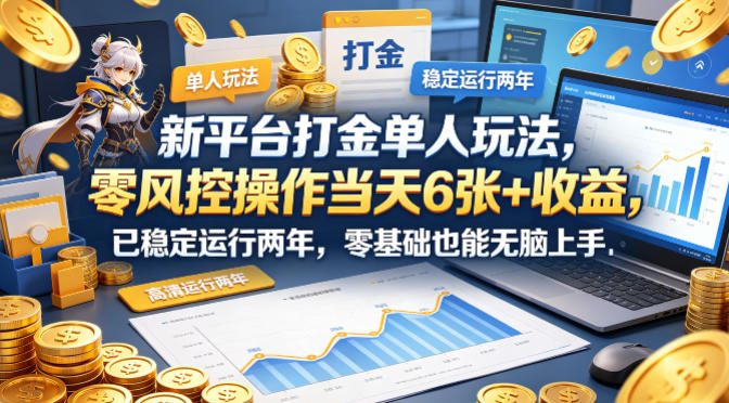 新平台打金单人玩法，零风控操作当天6张+收益，已稳定运行两年，零基础也能无脑上手【揭秘】-吾爱自习网